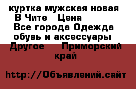 куртка мужская новая. В Чите › Цена ­ 2 000 - Все города Одежда, обувь и аксессуары » Другое   . Приморский край